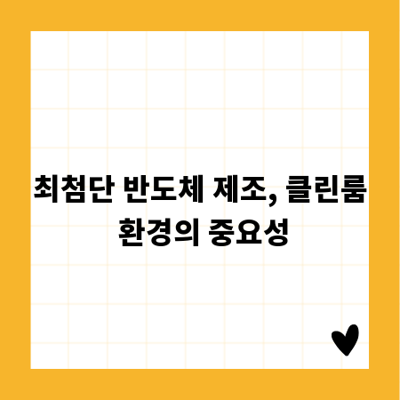 최첨단 반도체 제조, 클린룸 환경의 중요성