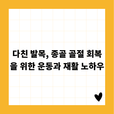 다친 발목, 종골 골절 회복을 위한 운동과 재활 노하우