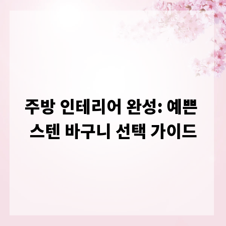 주방 인테리어 완성: 예쁜 스텐 바구니 선택 가이드