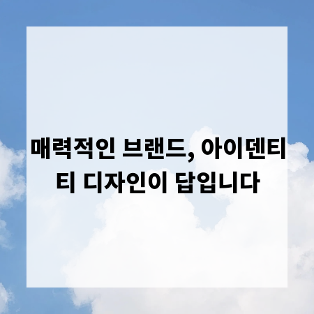 매력적인 브랜드, 아이덴티티 디자인이 답입니다