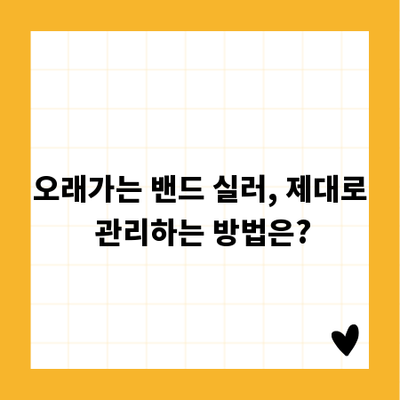 오래가는 밴드 실러, 제대로 관리하는 방법은?