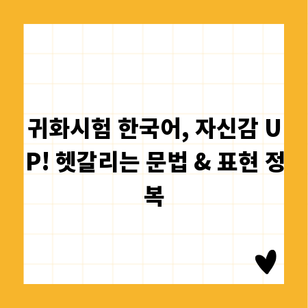 귀화시험 한국어, 자신감 UP! 헷갈리는 문법 & 표현 정복