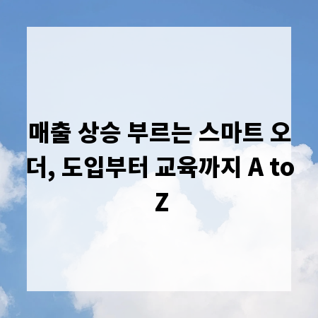 매출 상승 부르는 스마트 오더, 도입부터 교육까지 A to Z
