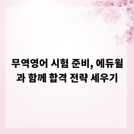 무역영어 시험 준비, 에듀윌과 함께 합격 전략 세우기