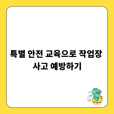 특별 안전 교육으로 작업장 사고 예방하기
