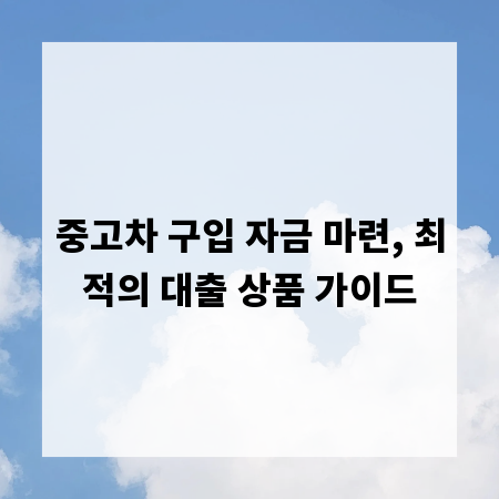 중고차 구입 자금 마련, 최적의 대출 상품 가이드