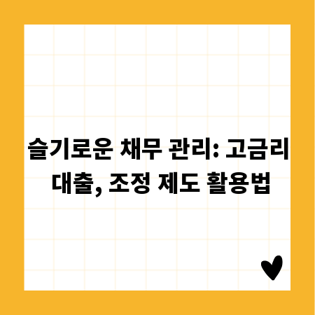 슬기로운 채무 관리: 고금리 대출, 조정 제도 활용법
