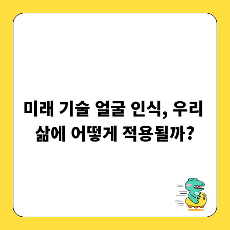 미래 기술 얼굴 인식, 우리 삶에 어떻게 적용될까?