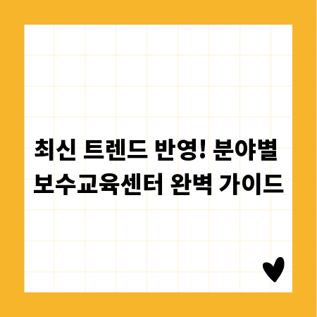 최신 트렌드 반영! 분야별 보수교육센터 완벽 가이드