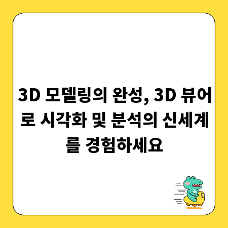 3D 모델링의 완성, 3D 뷰어로 시각화 및 분석의 신세계를 경험하세요