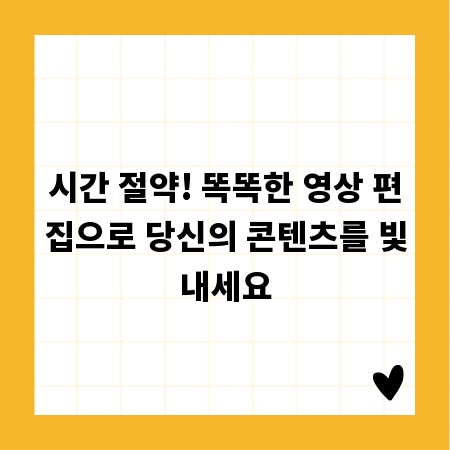 시간 절약! 똑똑한 영상 편집으로 당신의 콘텐츠를 빛내세요