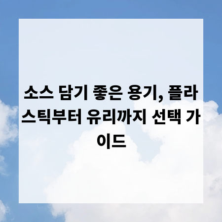 소스 담기 좋은 용기, 플라스틱부터 유리까지 선택 가이드