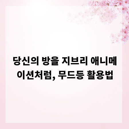 당신의 방을 지브리 애니메이션처럼, 무드등 활용법