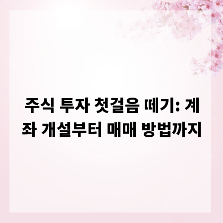 주식 투자 첫걸음 떼기: 계좌 개설부터 매매 방법까지