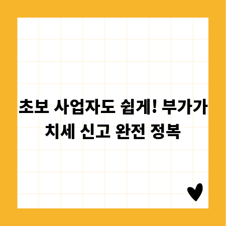 초보 사업자도 쉽게! 부가가치세 신고 완전 정복