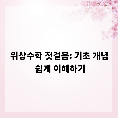 위상수학 첫걸음: 기초 개념 쉽게 이해하기