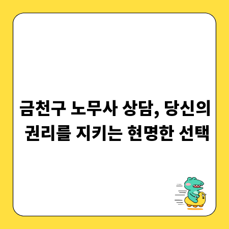금천구 노무사 상담, 당신의 권리를 지키는 현명한 선택