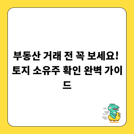 부동산 거래 전 꼭 보세요! 토지 소유주 확인 완벽 가이드