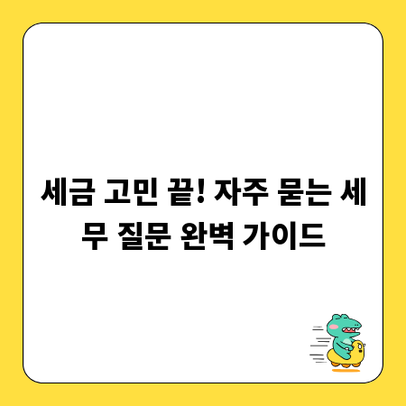 세금 고민 끝! 자주 묻는 세무 질문 완벽 가이드