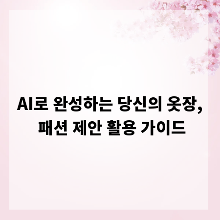 AI로 완성하는 당신의 옷장, 패션 제안 활용 가이드