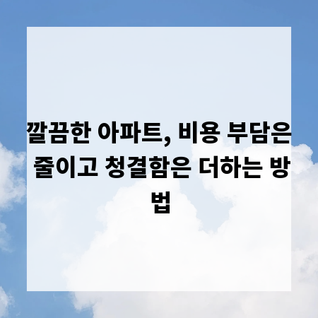 깔끔한 아파트, 비용 부담은 줄이고 청결함은 더하는 방법