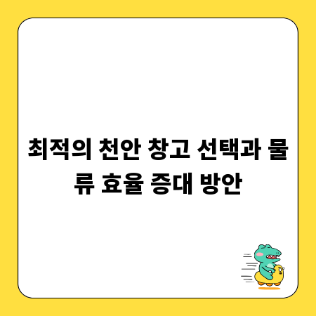 최적의 천안 창고 선택과 물류 효율 증대 방안