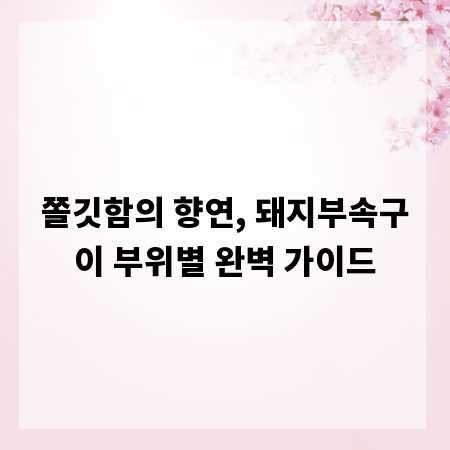 쫄깃함의 향연, 돼지부속구이 부위별 완벽 가이드