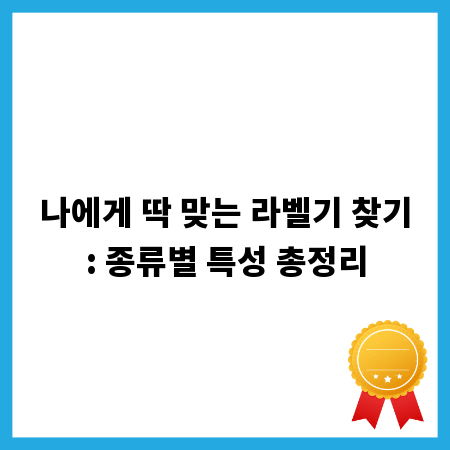 나에게 딱 맞는 라벨기 찾기: 종류별 특성 총정리