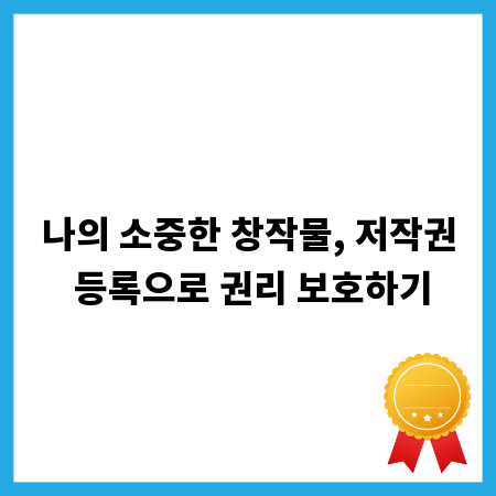 나의 소중한 창작물, 저작권 등록으로 권리 보호하기