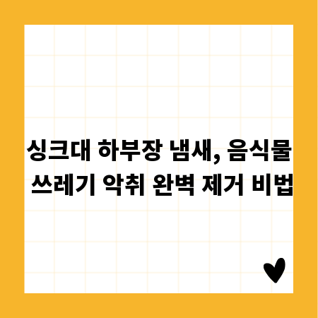싱크대 하부장 냄새, 음식물 쓰레기 악취 완벽 제거 비법