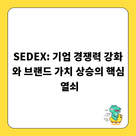 SEDEX: 기업 경쟁력 강화와 브랜드 가치 상승의 핵심 열쇠