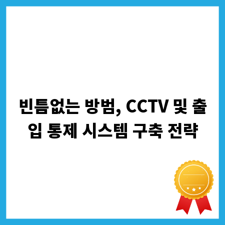 빈틈없는 방범, CCTV 및 출입 통제 시스템 구축 전략