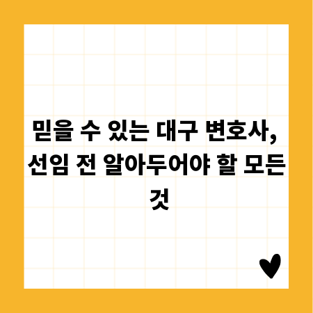 믿을 수 있는 대구 변호사, 선임 전 알아두어야 할 모든 것