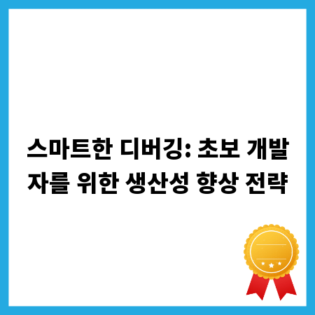 스마트한 디버깅: 초보 개발자를 위한 생산성 향상 전략