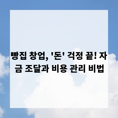 빵집 창업, '돈' 걱정 끝! 자금 조달과 비용 관리 비법