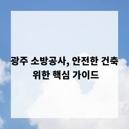 광주 소방공사, 안전한 건축 위한 핵심 가이드