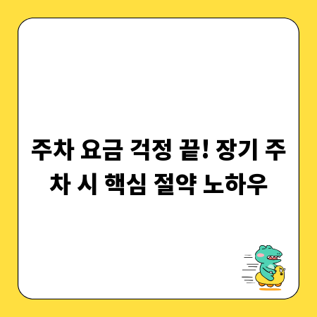 주차 요금 걱정 끝! 장기 주차 시 핵심 절약 노하우