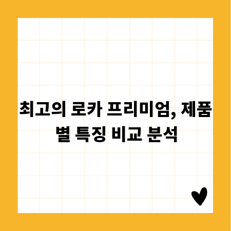 최고의 로카 프리미엄, 제품별 특징 비교 분석