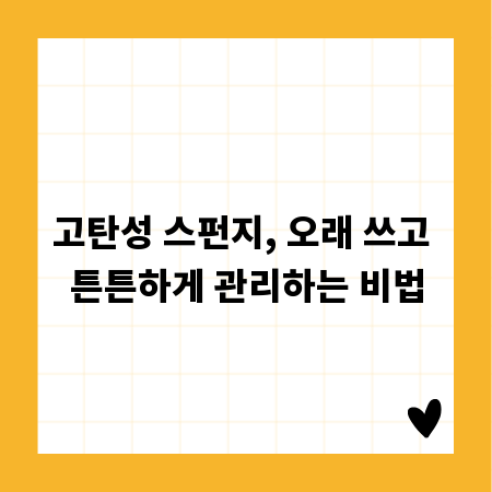 고탄성 스펀지, 오래 쓰고 튼튼하게 관리하는 비법