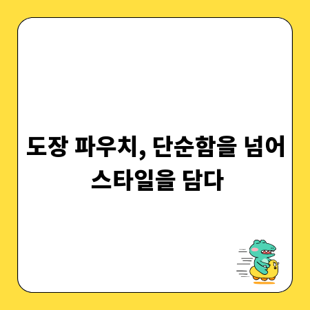 도장 파우치, 단순함을 넘어 스타일을 담다