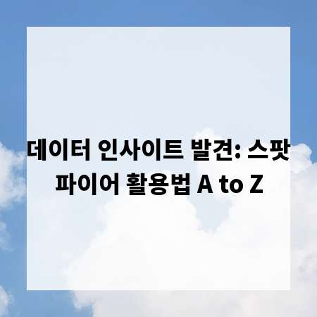 데이터 인사이트 발견: 스팟파이어 활용법 A to Z