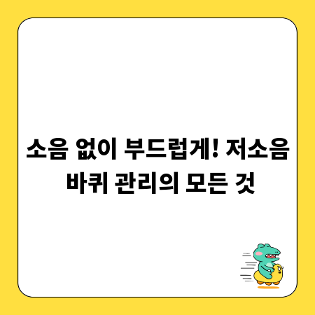 소음 없이 부드럽게! 저소음 바퀴 관리의 모든 것