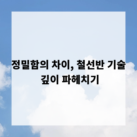 정밀함의 차이, 철선반 기술 깊이 파헤치기