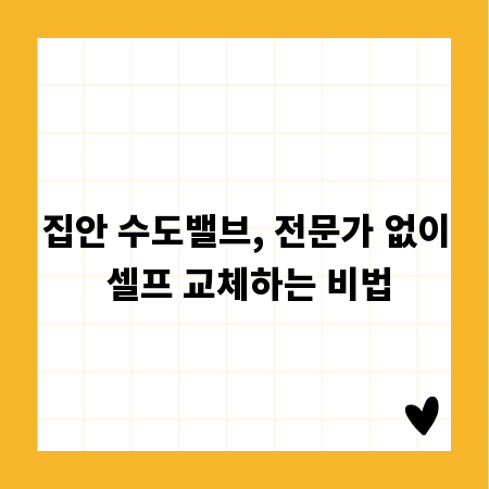집안 수도밸브, 전문가 없이 셀프 교체하는 비법