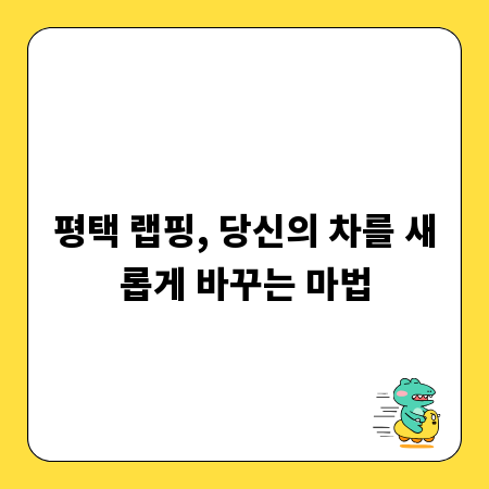 평택 랩핑, 당신의 차를 새롭게 바꾸는 마법