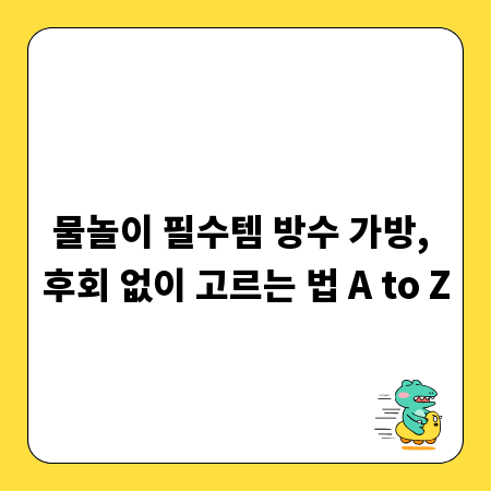 물놀이 필수템 방수 가방, 후회 없이 고르는 법 A to Z