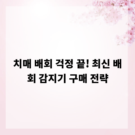 치매 배회 걱정 끝! 최신 배회 감지기 구매 전략