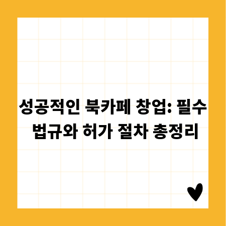 성공적인 북카페 창업: 필수 법규와 허가 절차 총정리