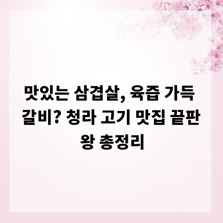 맛있는 삼겹살, 육즙 가득 갈비? 청라 고기 맛집 끝판왕 총정리
