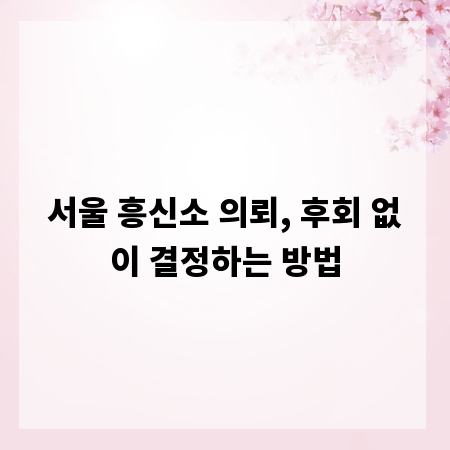 서울 흥신소 의뢰, 후회 없이 결정하는 방법